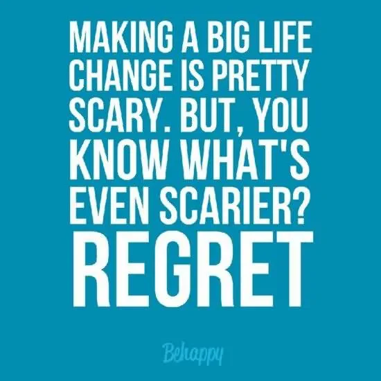 An inspirational text graphic on a blue background reading, 'MAKING A BIG LIFE CHANGE IS PRETTY SCARY. BUT, YOU KNOW WHAT'S EVEN SCARIER? REGRET'.