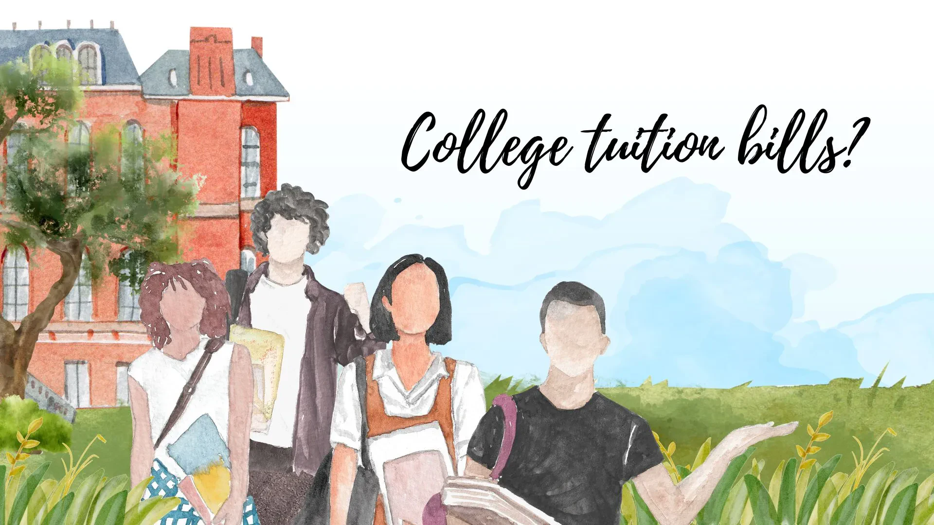A watercolor illustration of four students with books standing outside a red brick campus building, with the text “College tuition bills?” written in script above them.